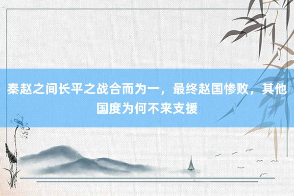 秦赵之间长平之战合而为一，最终赵国惨败，其他国度为何不来支援