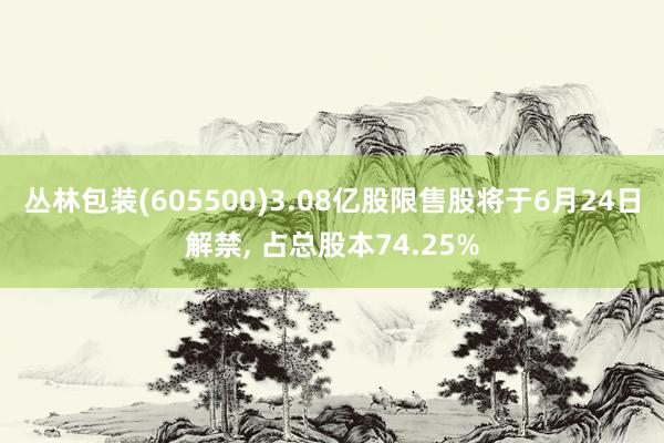 丛林包装(605500)3.08亿股限售股将于6月24日解禁, 占总股本74.25%