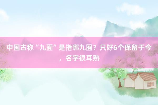 中国古称“九囿”是指哪九囿？只好6个保留于今，名字很耳熟